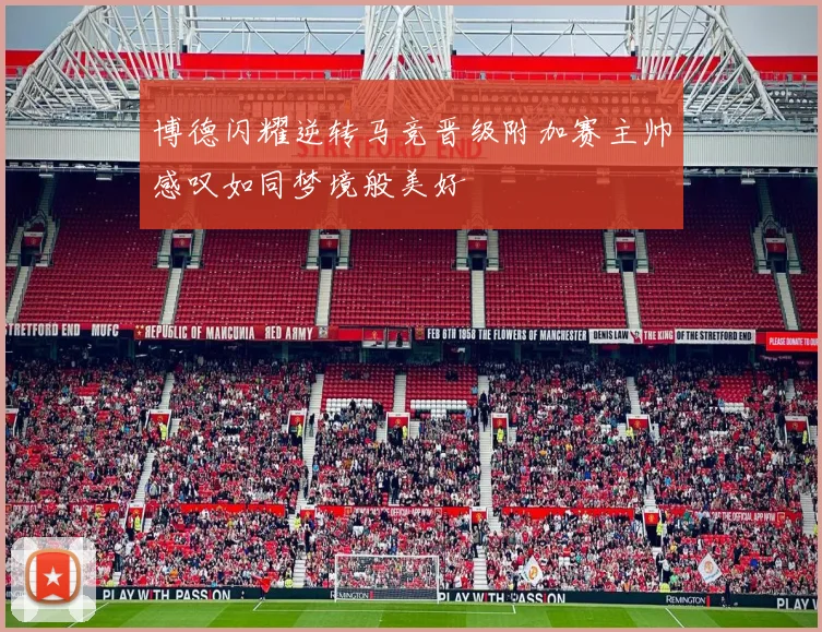 博德闪耀逆转马竞晋级附加赛主帅感叹如同梦境般美好