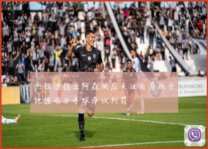 杰拉德指出阿森纳应关注自身机会把握而非手球争议判罚
