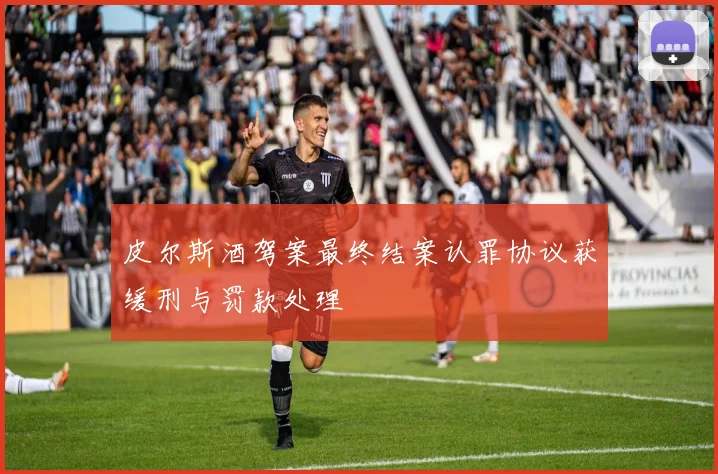 皮尔斯酒驾案最终结案认罪协议获缓刑与罚款处理
